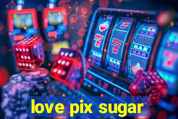 love pix sugar